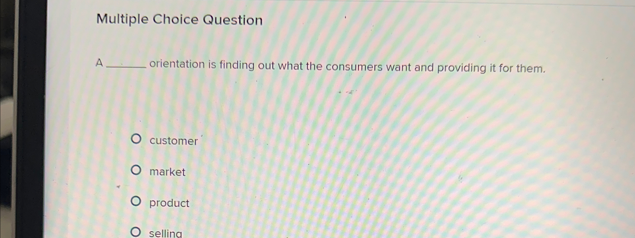  Multiple Choice Question A orientation is finding out what the consumers