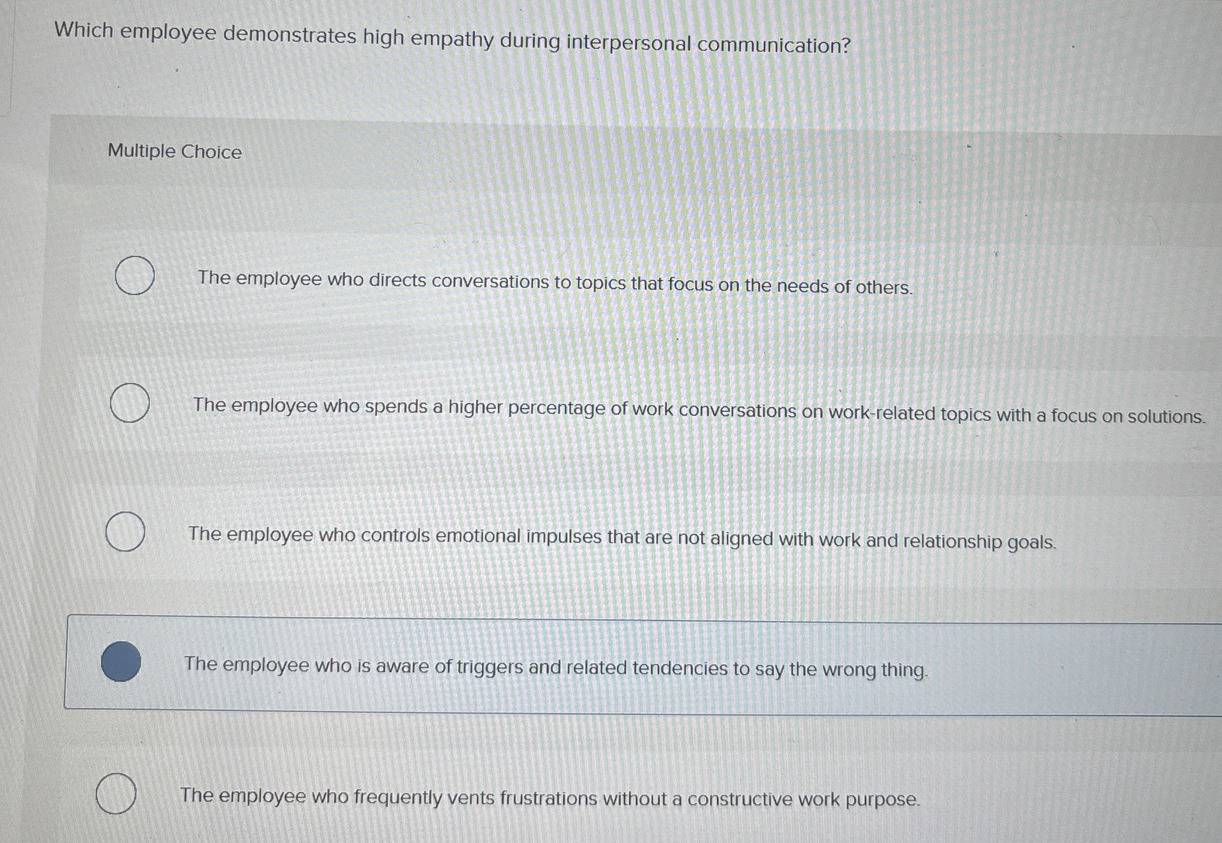  Which employee demonstrates high empathy during interpersonal communication? Multiple Choice The