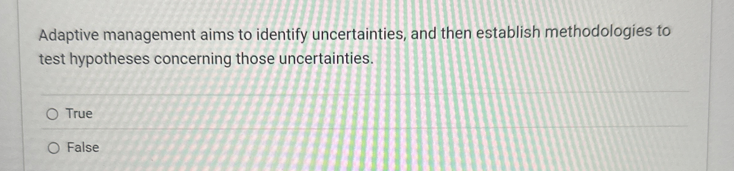  Adaptive management aims to identify uncertainties, and then establish methodologies to