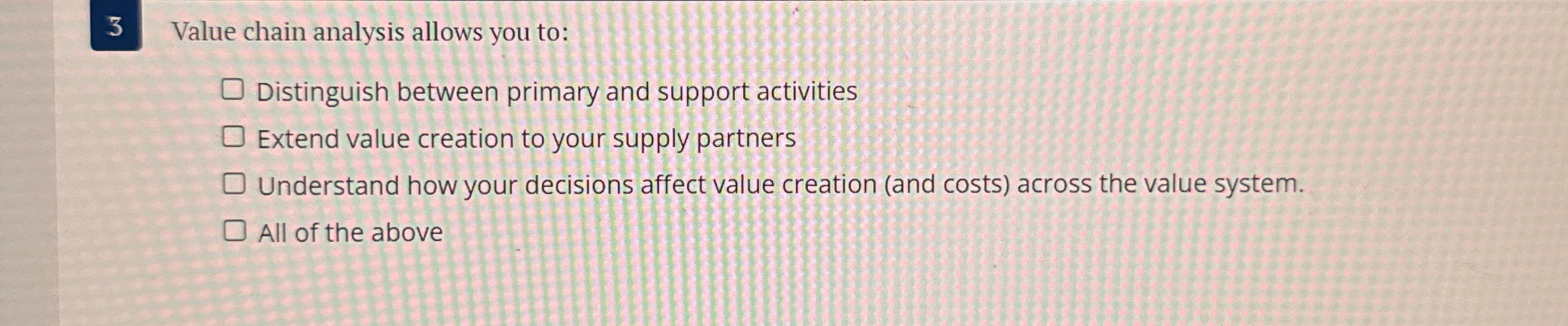  3 Value chain analysis allows you to: Distinguish between primary and
