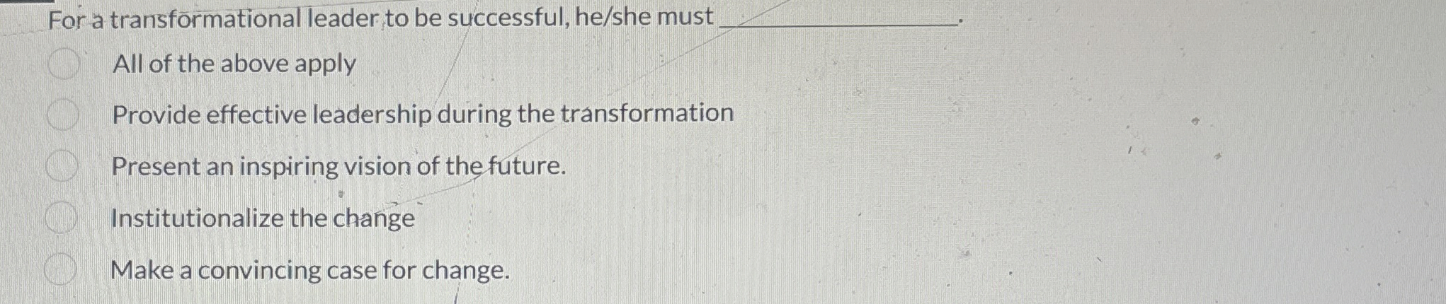  For a transformational leader to be successful, he/she must q, All