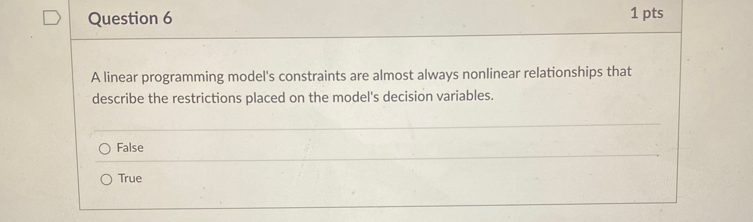  Question 6 A linear programming model's constraints are almost always nonlinear
