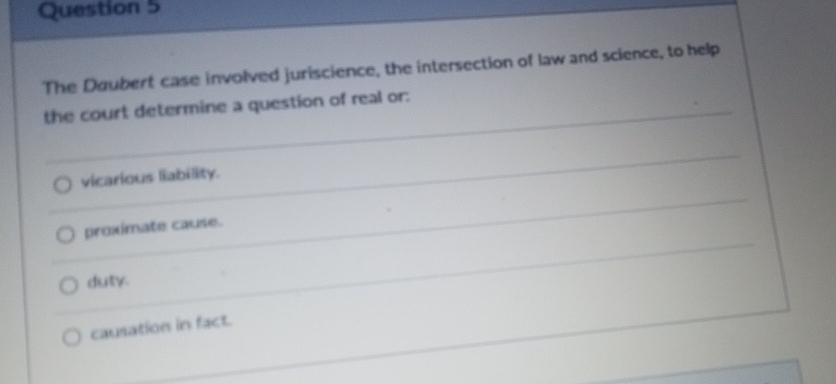  Question 5 The Doubert case involved juriscience, the intersection of law