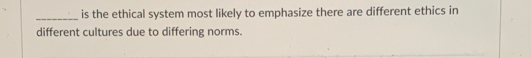  is the ethical system most likely to emphasize there are different