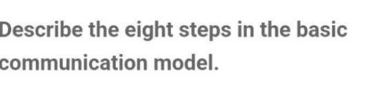  Describe the eight steps in the basic communication model. 