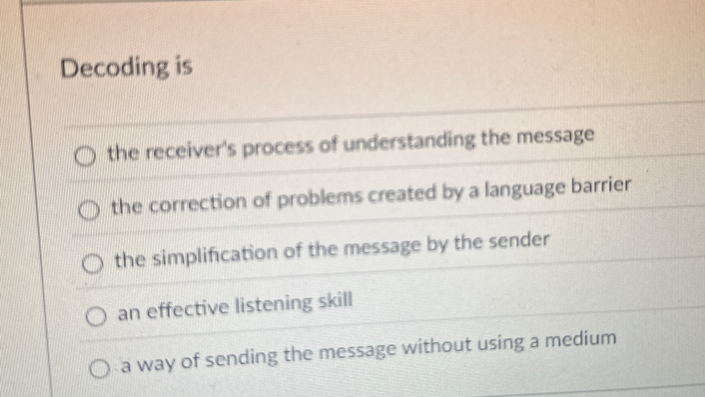  Decoding is the receiver's process of understanding the message the correction