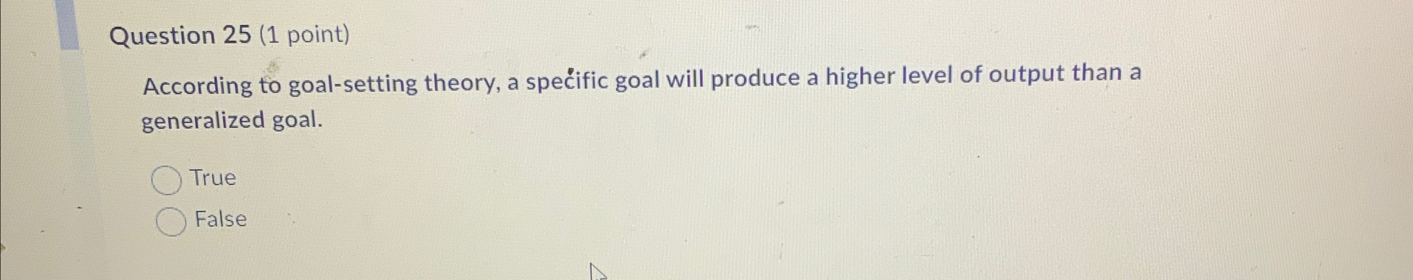  Question 25(1 point) According to goal-setting theory, a speific goal will