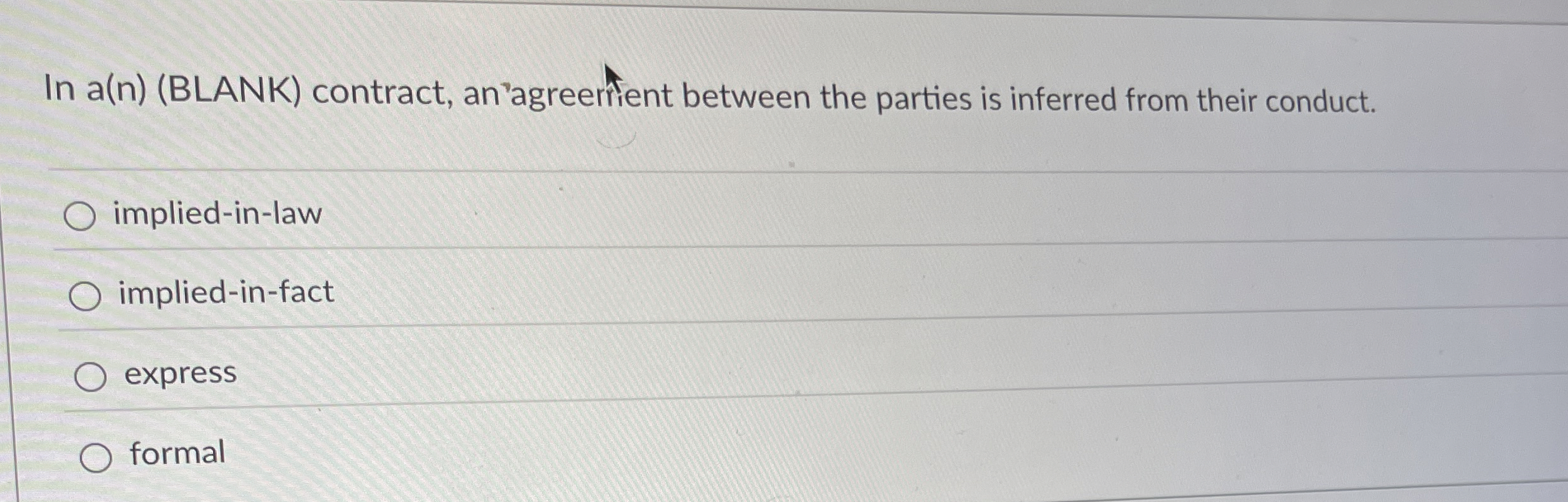  In a(n)(BLANK) contract, an`agreerfent between the parties is inferred from their