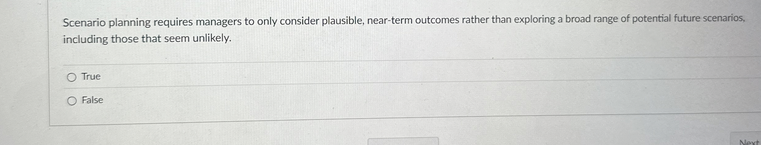  Scenario planning requires managers to only consider plausible, near-term outcomes rather