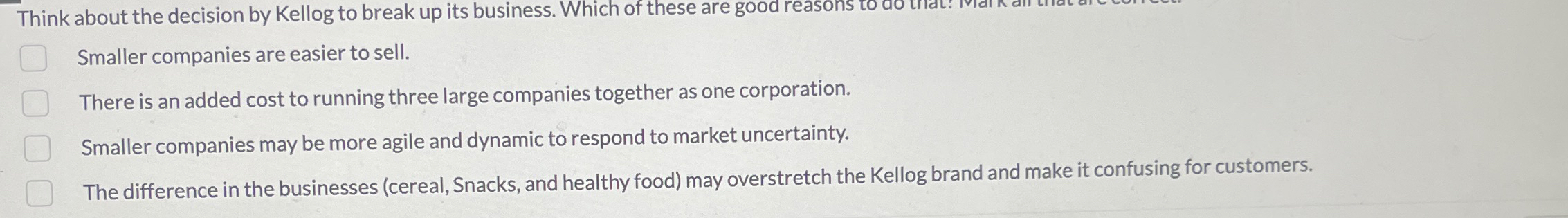  Think about the decision by Kellog to break up its business.
