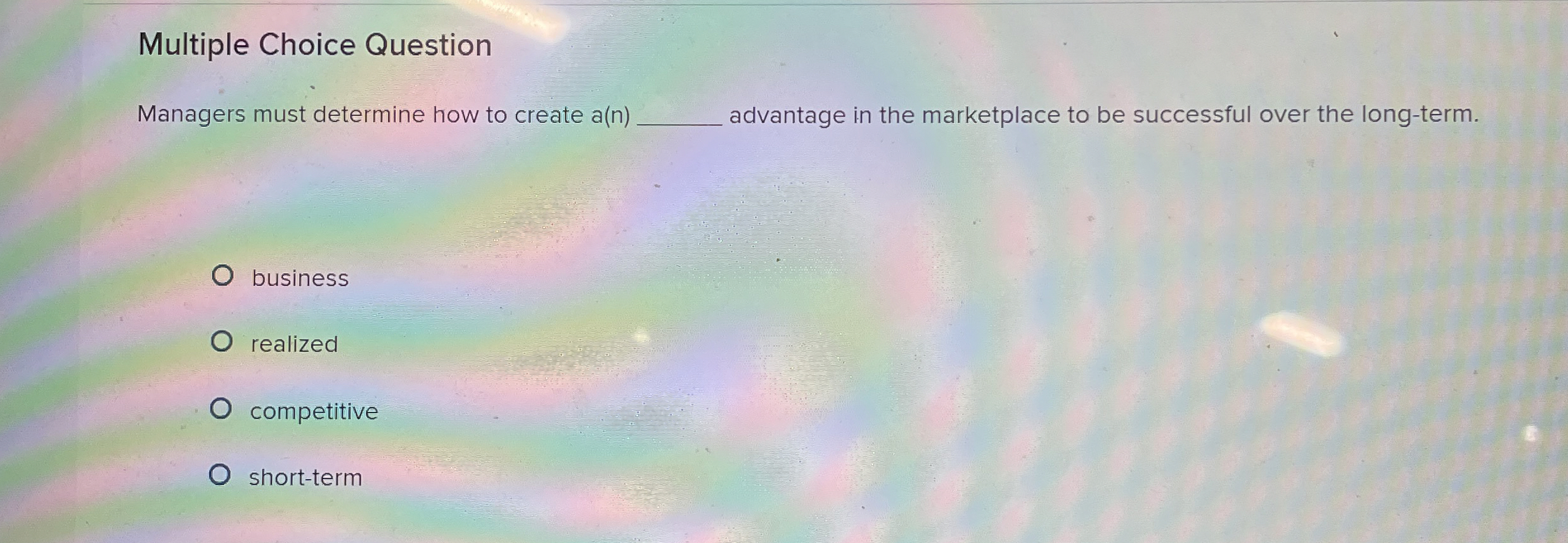  Multiple Choice Question Managers must determine how to create a(n) advantage