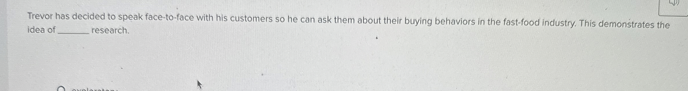  Trevor has decided to speak face-to-face with his customers so he
