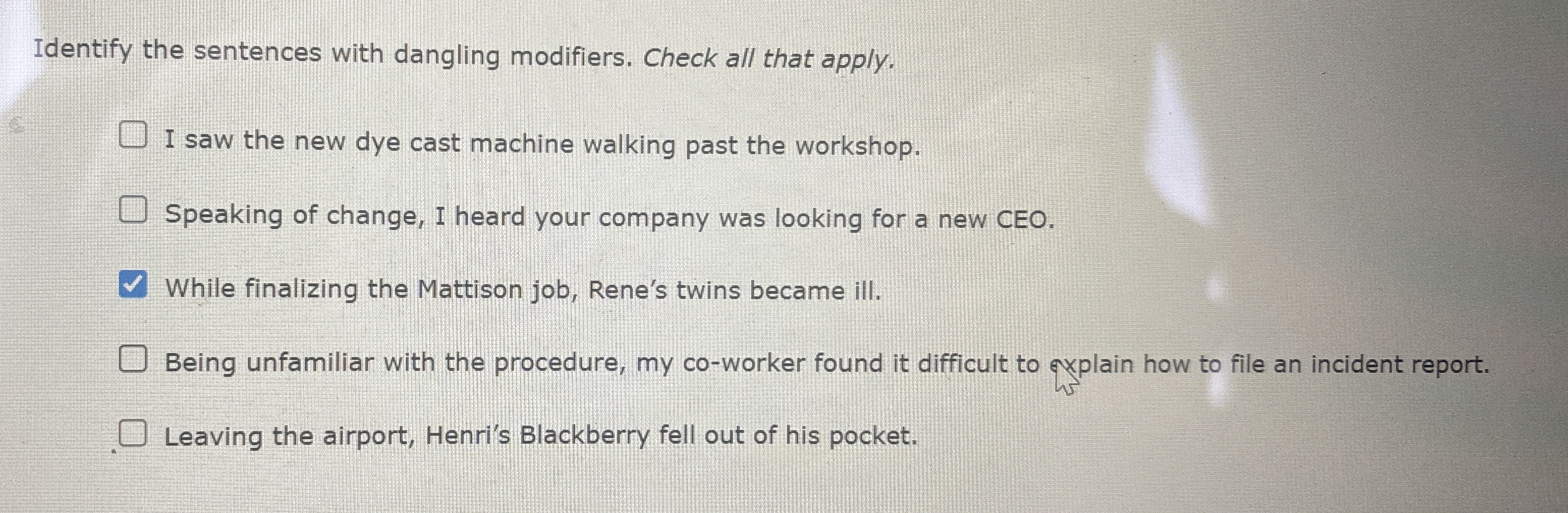  Identify the sentences with dangling modifiers. Check all that apply. I