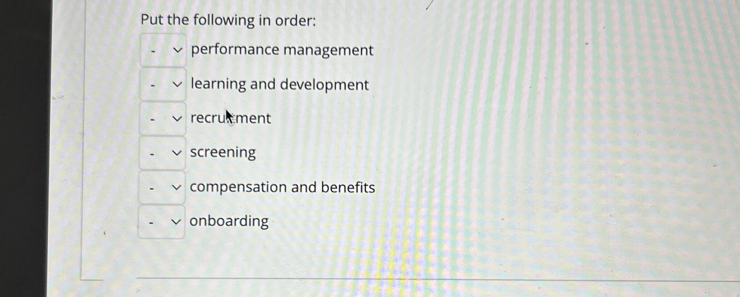  Put the following in order: performance management learning and development recrut:ment