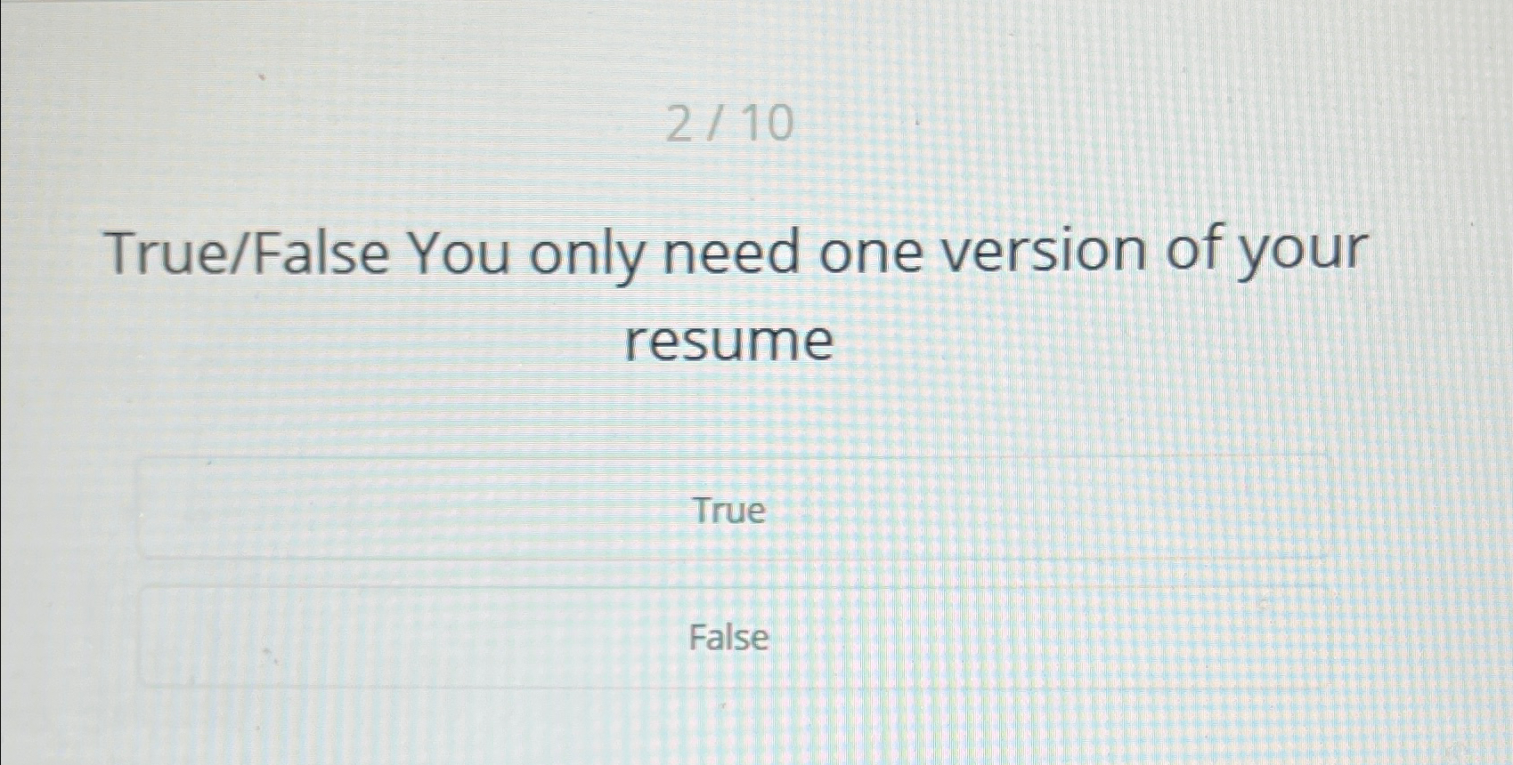  210 True/False You only need one version of your resume 