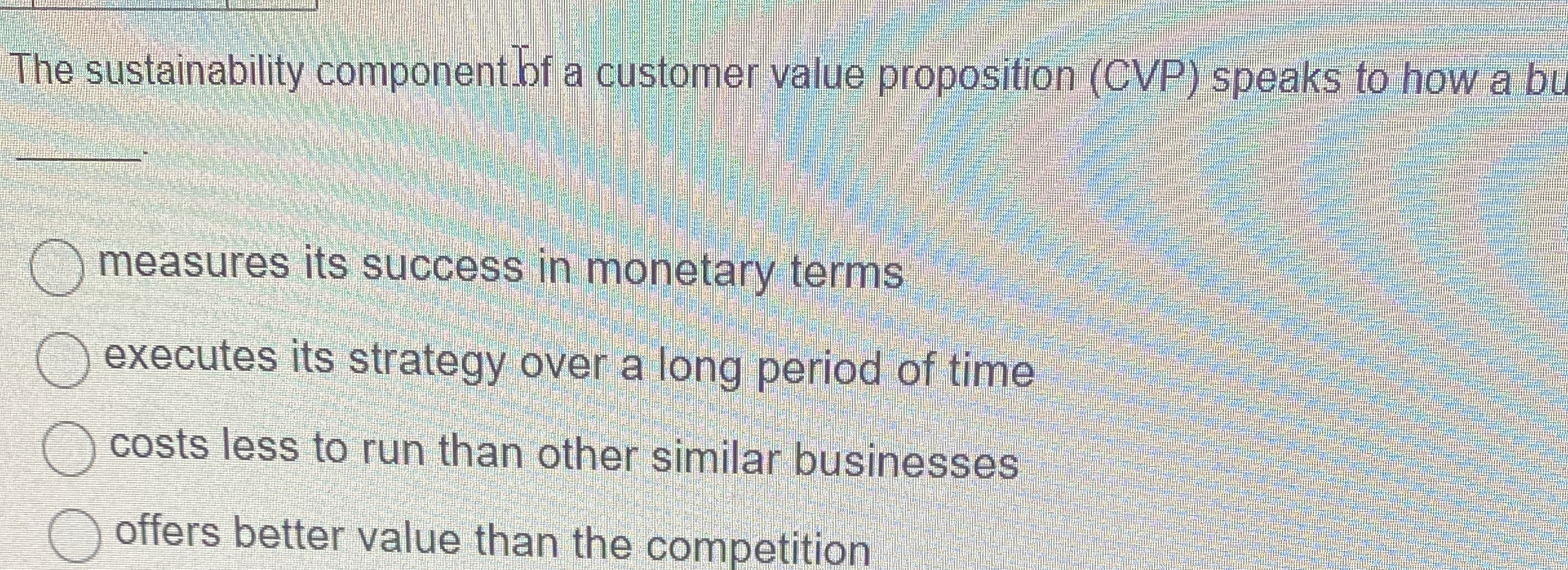  The sustainability component-bf a customer value proposition (CVP) speaks to how