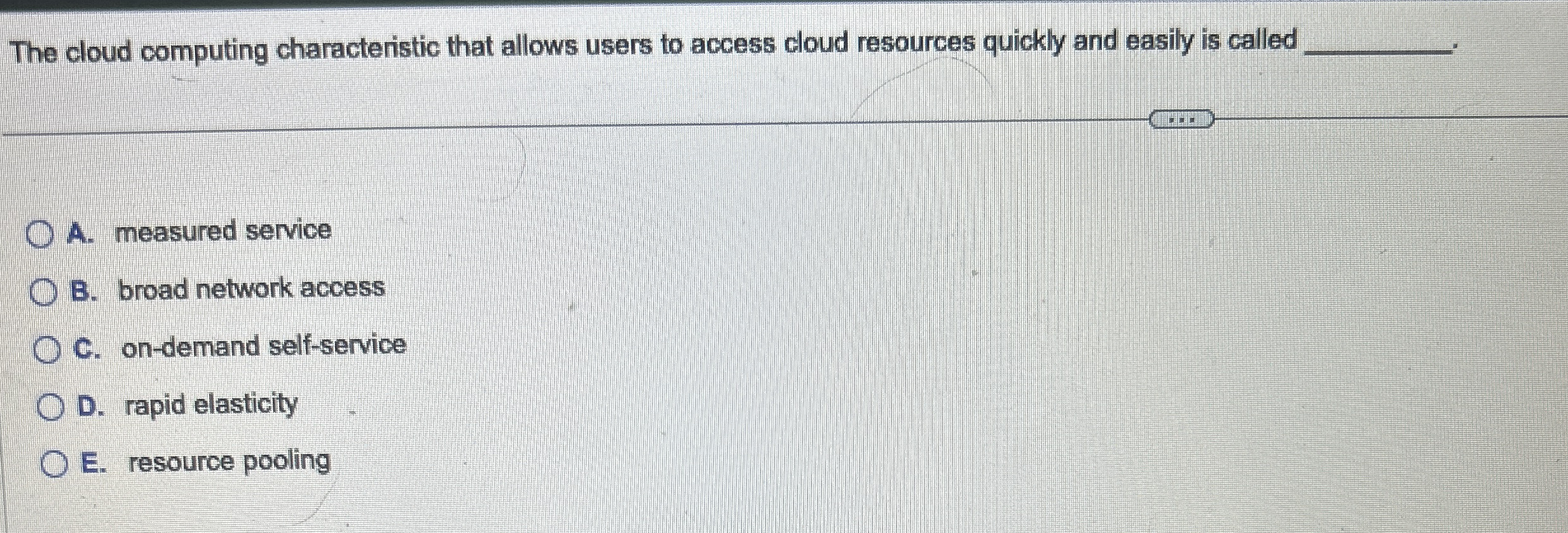  The cloud computing characteristic that allows users to access cloud resources