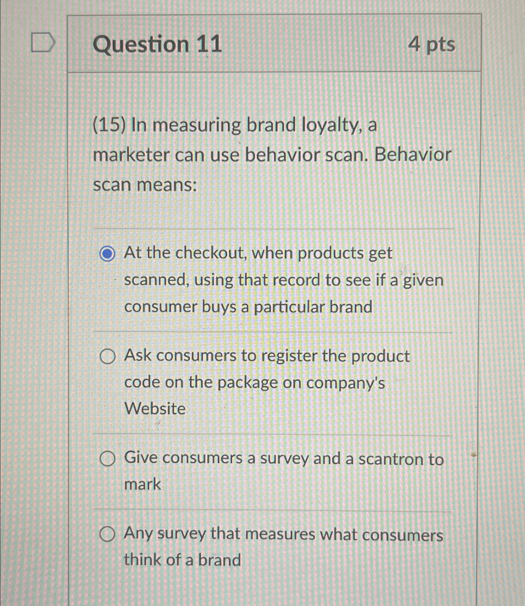  Question 11 4 pts (15) In measuring brand loyalty, a marketer