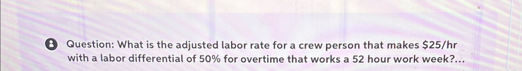  (8) Question: What is the adjusted labor rate for a crew