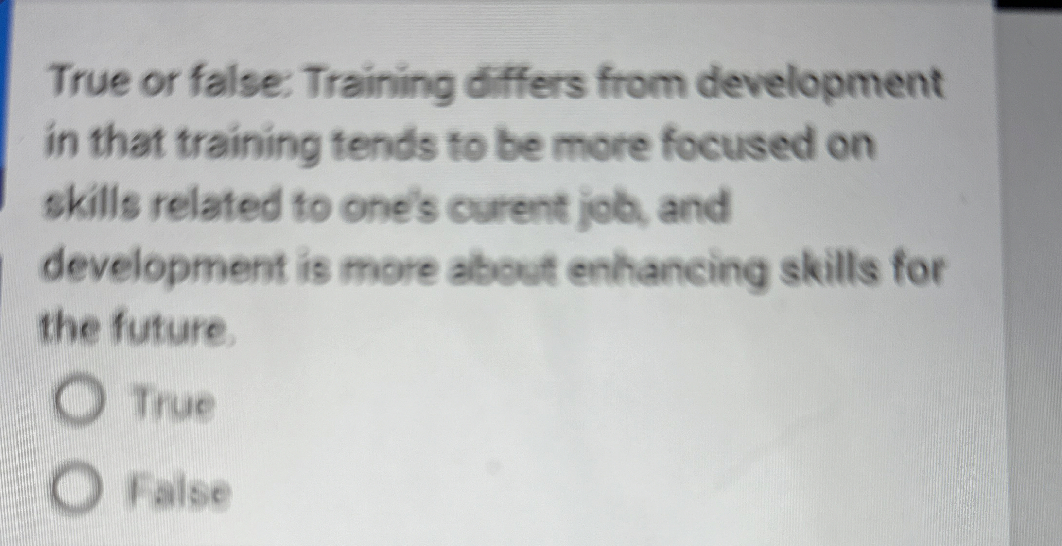  True or false: Training differs from development in that training tends