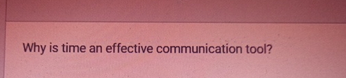  Why is time an effective communication tool? 