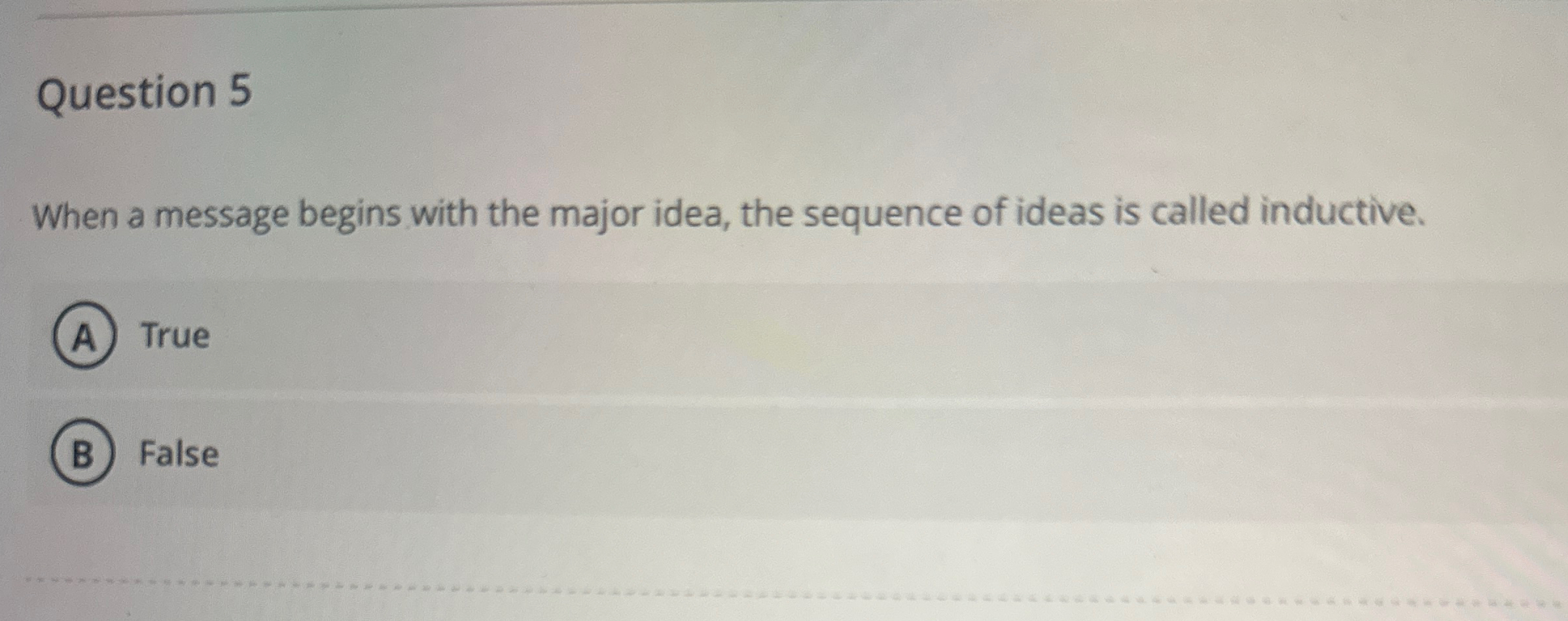  Question 5 When a message begins with the major idea, the
