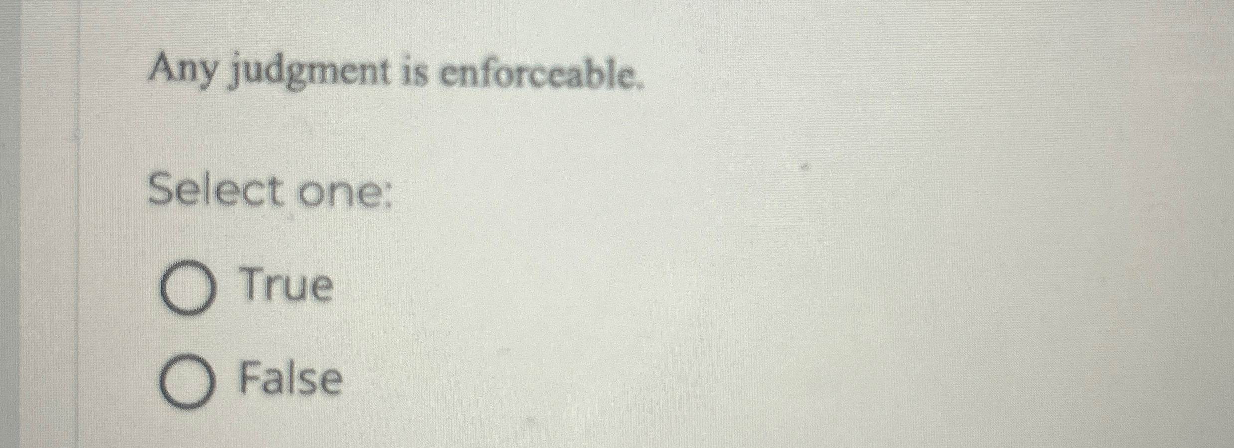  Any judgment is enforceable. Select one: True False 