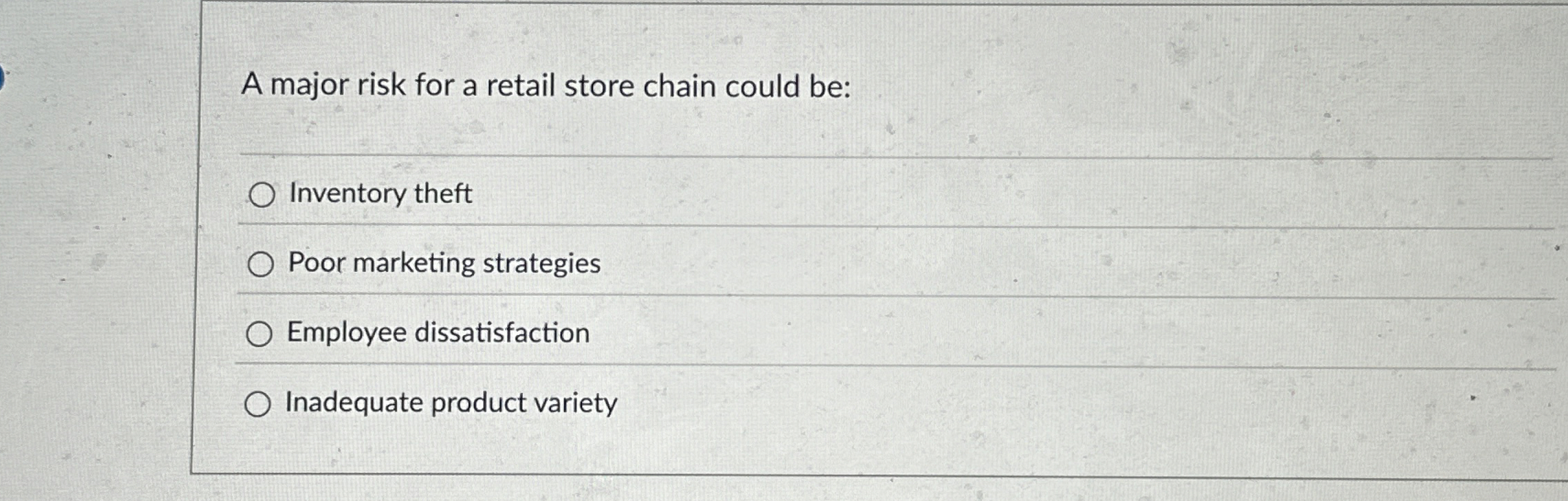 A major risk for a retail store chain could be: q,