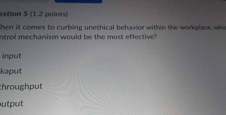  estion 5(1.2 points) hen it comes to curbing unethical behavior within