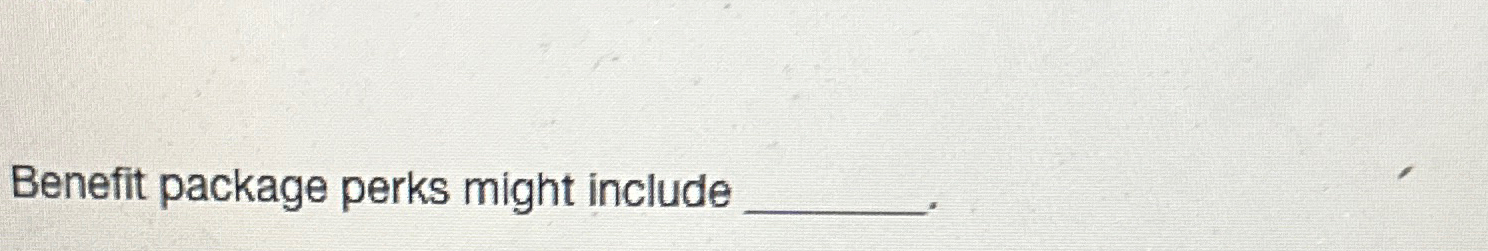  Benefit package perks might include 