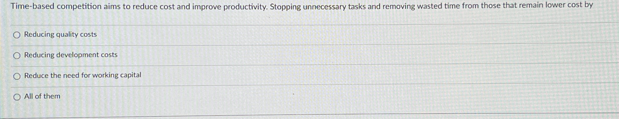  Time-based competition aims to reduce cost and improve productivity. Stopping unnecessary