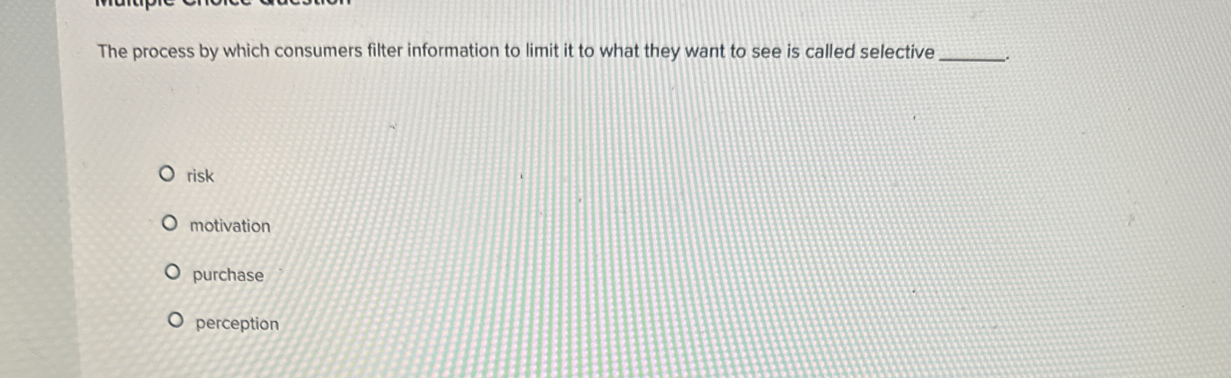  The process by which consumers filter information to limit it to