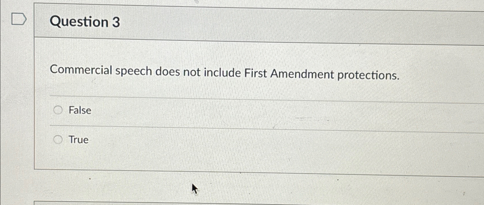  Question 3 Commercial speech does not include First Amendment protections. False