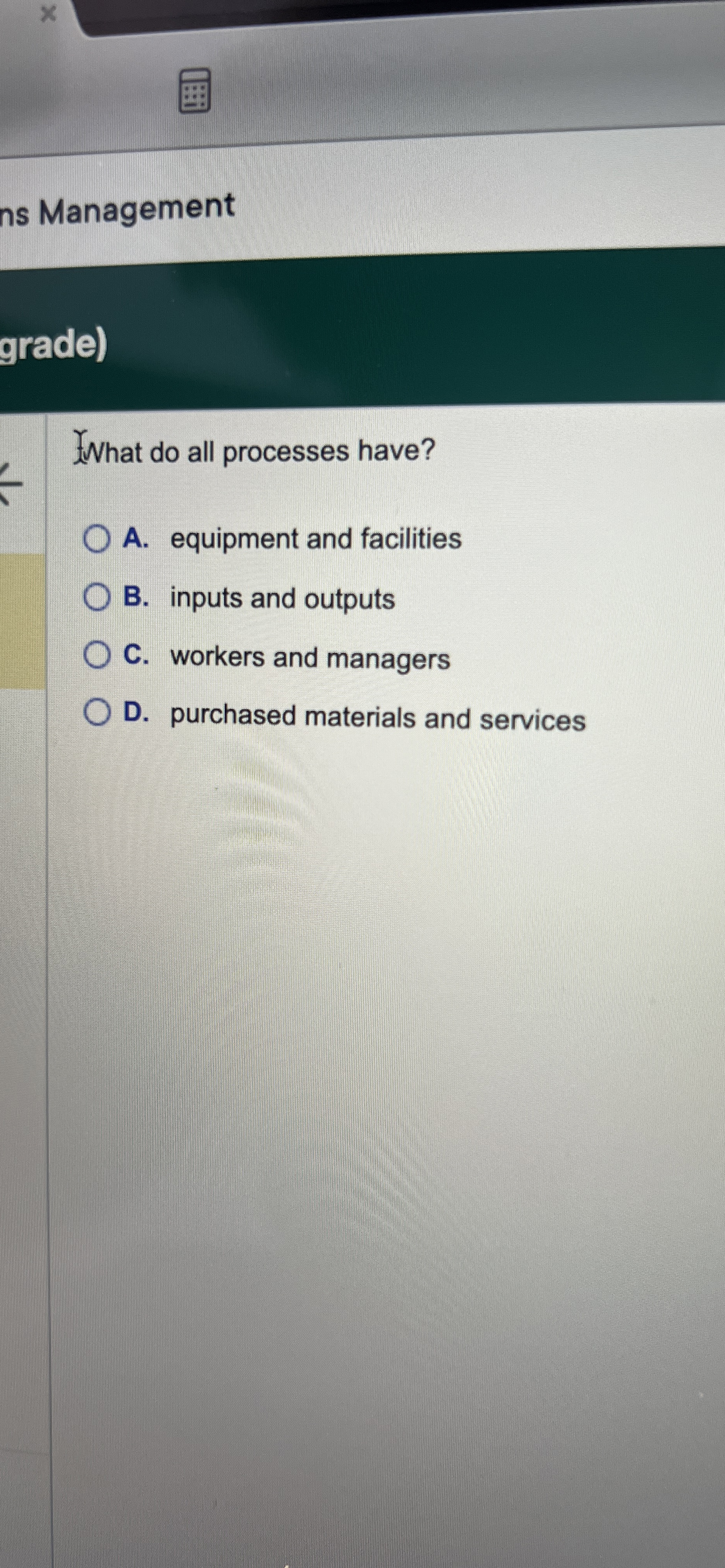  ns Management grade) What do all processes have? A. equipment and
