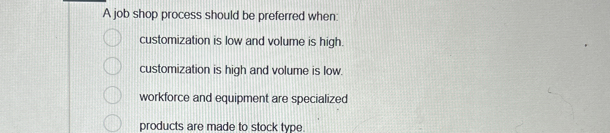  A job shop process should be preferred when: customization is low