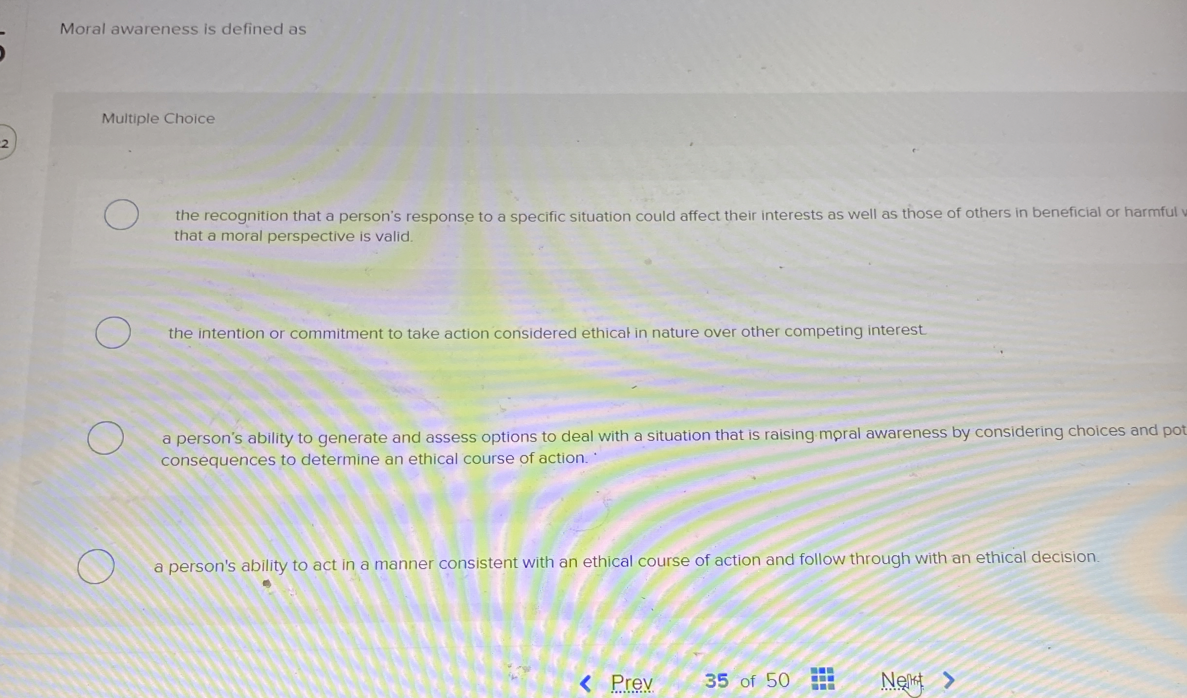  Moral awareness is defined as Multiple Choice the recognition that a
