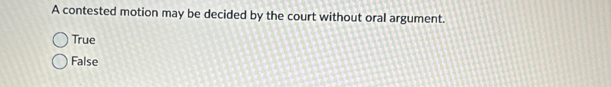  A contested motion may be decided by the court without oral