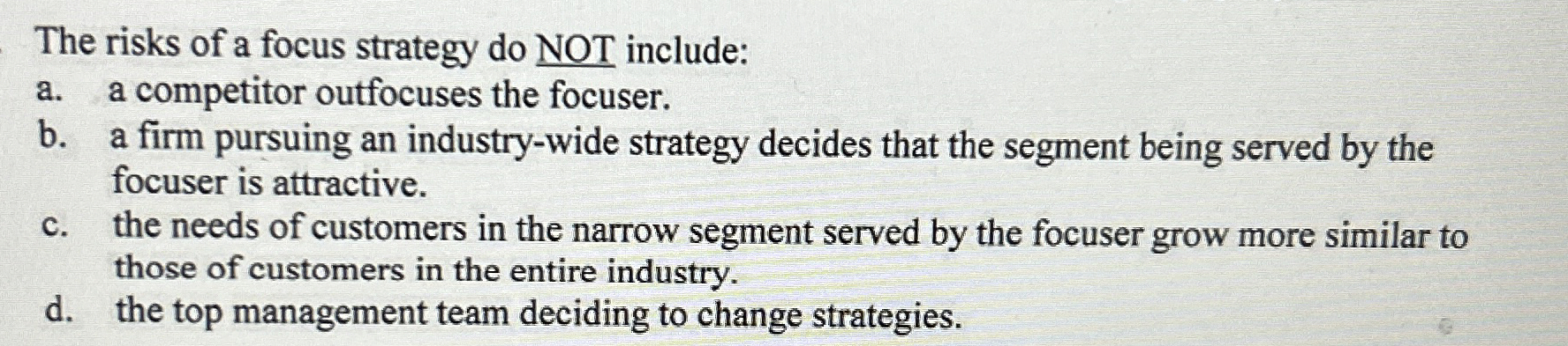  The risks of a focus strategy do NOT include: a. a