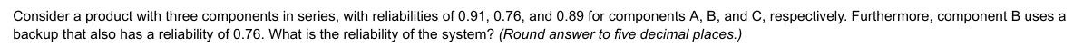 Consider a product with three components in series, with reliabilities of