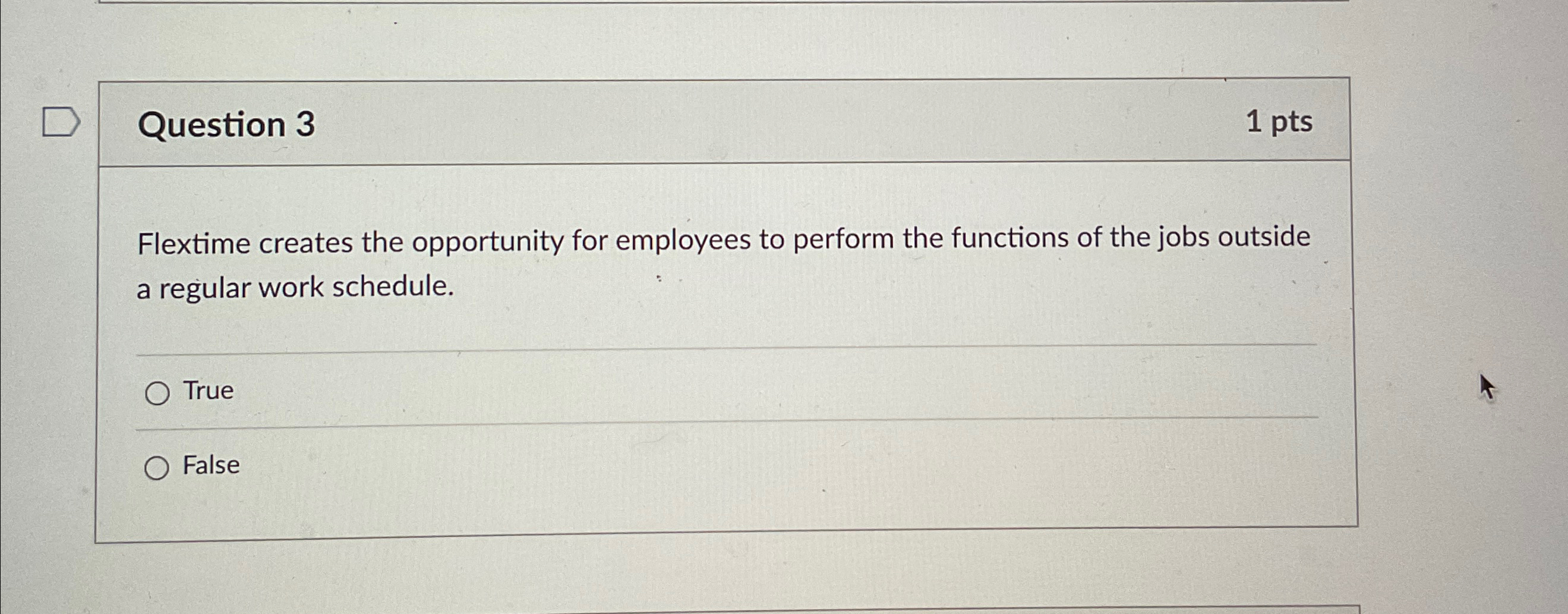  Question 3 1pts Flextime creates the opportunity for employees to perform