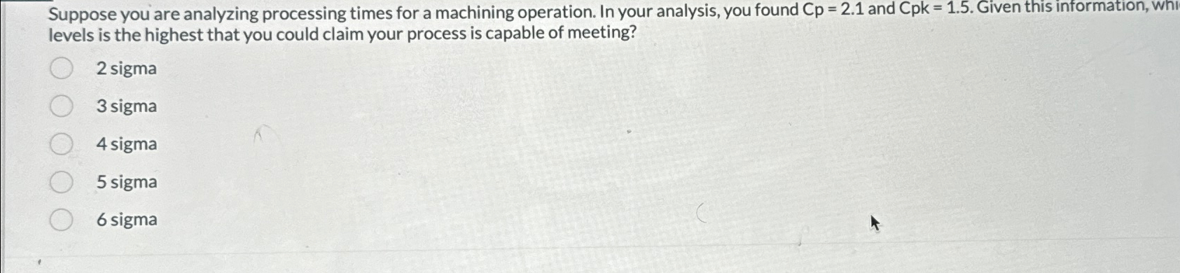  Suppose you are analyzing processing times for a machining operation. In