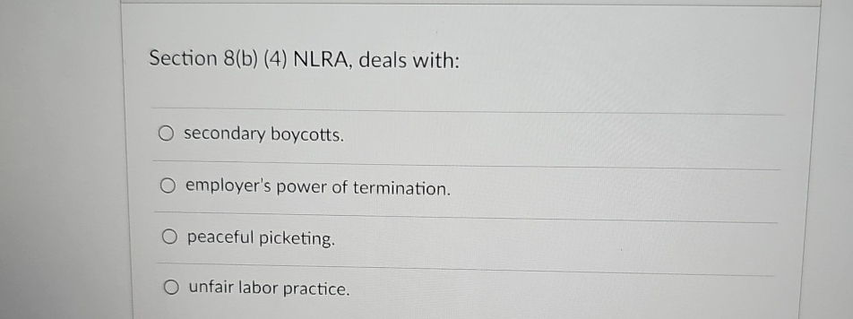  Section 8(b)(4) NLRA, deals with: secondary boycotts. employer's power of termination.