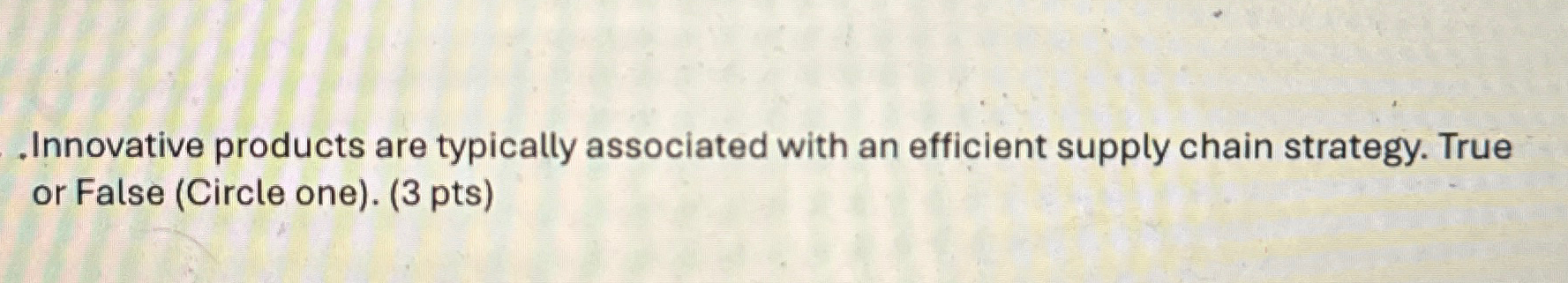  .Innovative products are typically associated with an efficient supply chain strategy.