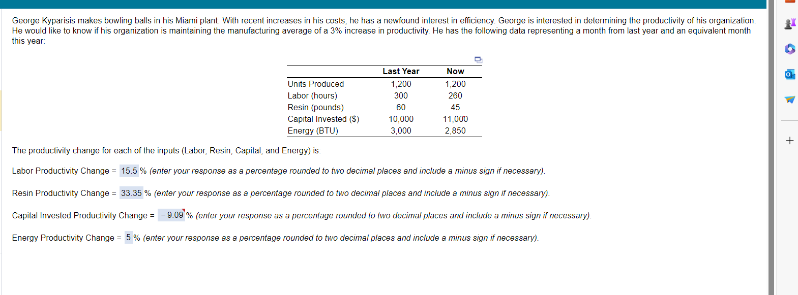  this year: \table[[,Last Year,Now],[Units Produced,1,200,1,200],[Labor (hours),300,260],[Resin (pounds),60,45],[Capital Invested ($),10,000,11,000],[Energy (BTU),3,000,2,850]] The
