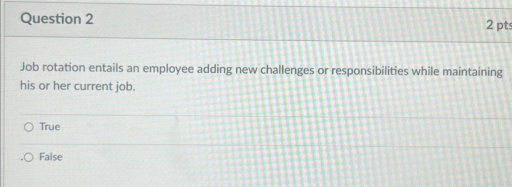  Question 2 Job rotation entails an employee adding new challenges or
