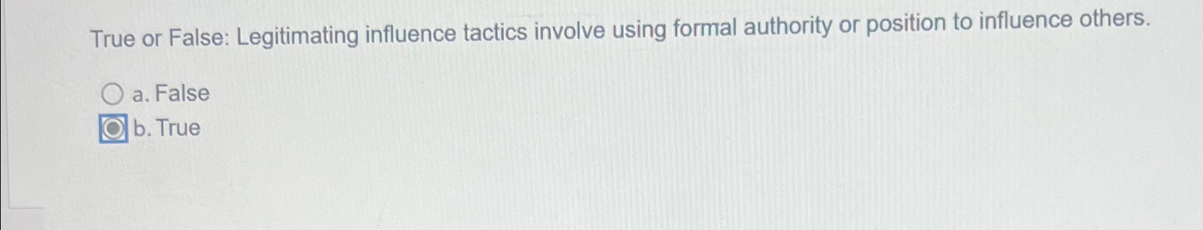  True or False: Legitimating influence tactics involve using formal authority or