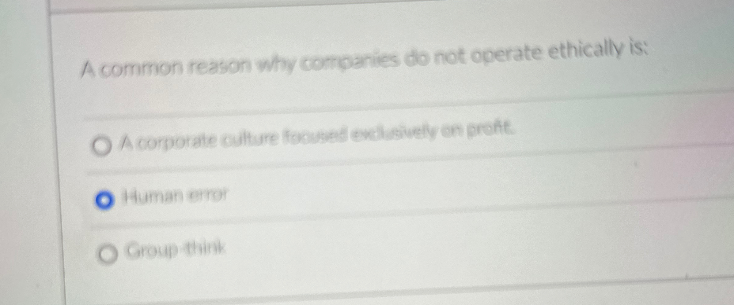  A common reason why companies do not operate ethically is: A