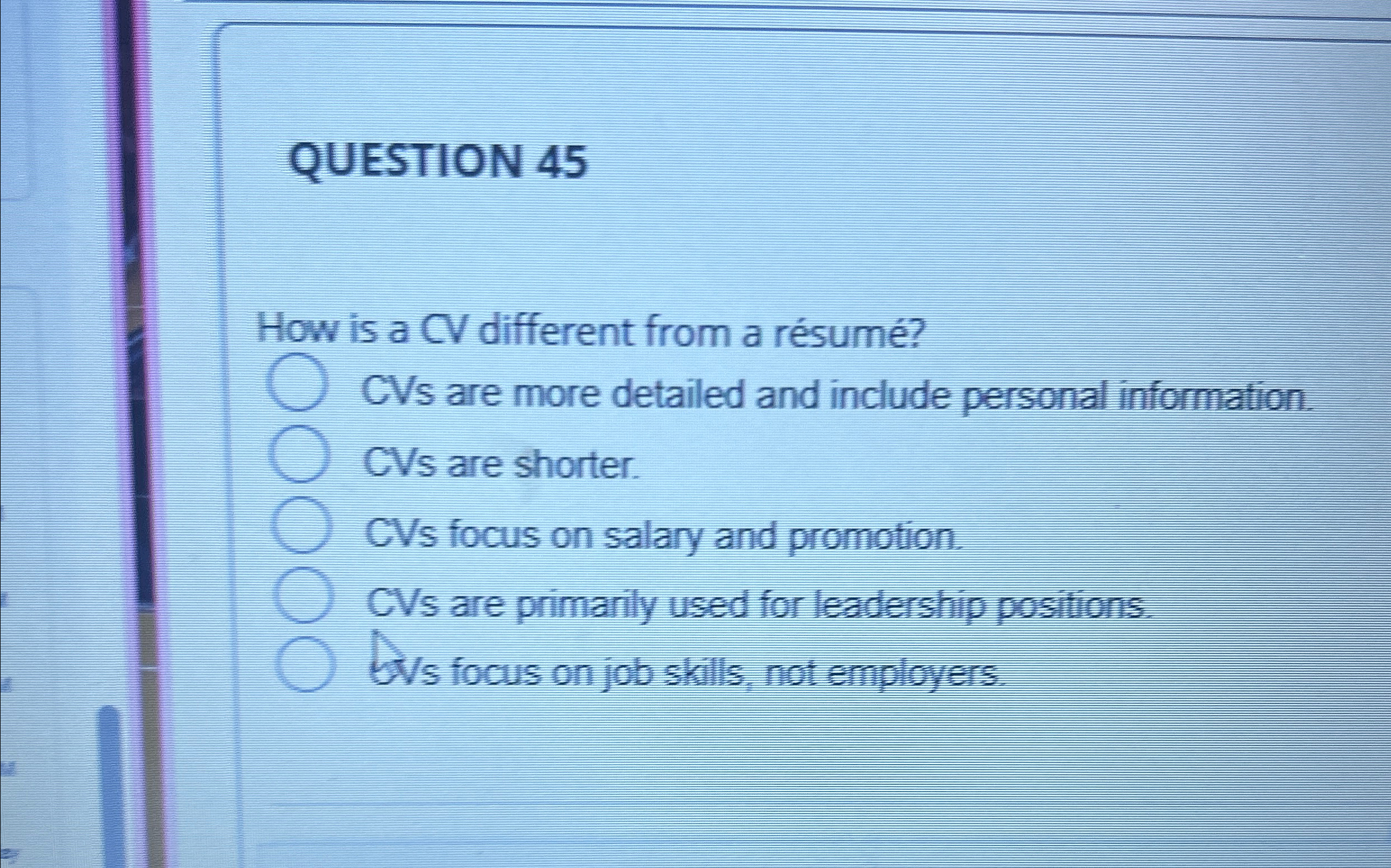  QUESTION 45 How is a CV different from a rsum? CVs