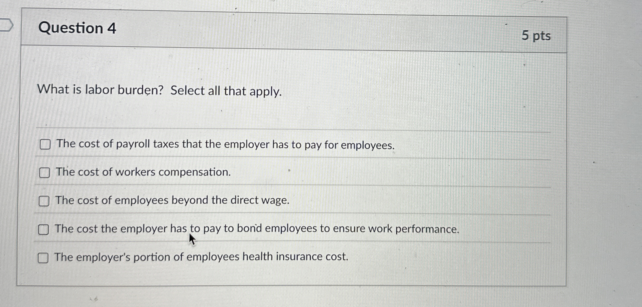  Question 4 5 pts What is labor burden? Select all that