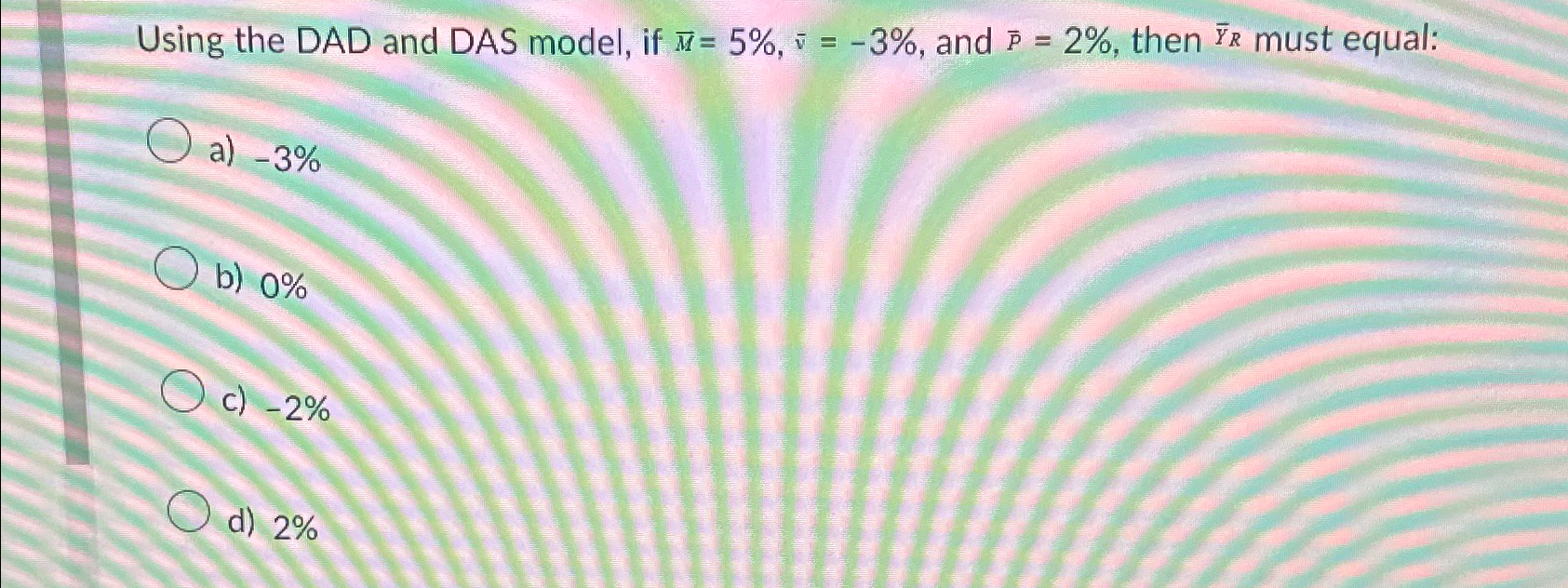  Using the DAD and DAS model, if ?bar(M)=5%,bar(v)=-3%, and ?bar(P)=2%, then